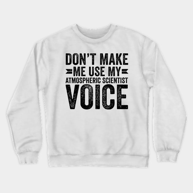 Don't Make Me Use My Atmospheric Scientist Voice Crewneck Sweatshirt by Saimarts